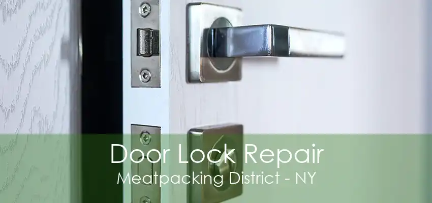 Door Lock Repair Meatpacking District - NY