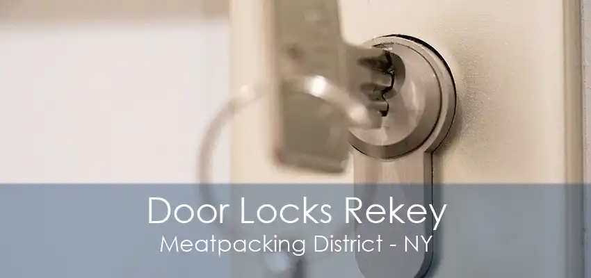 Door Locks Rekey Meatpacking District - NY