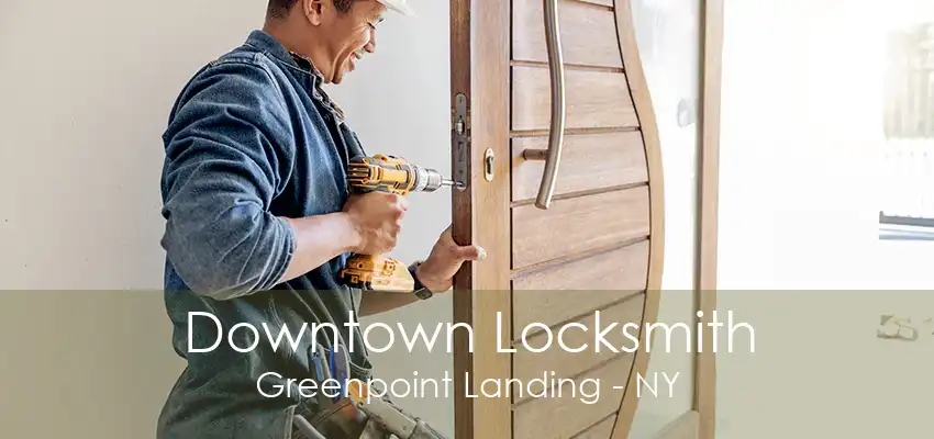 Downtown Locksmith Greenpoint Landing - NY