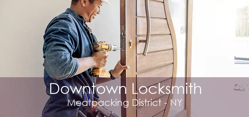 Downtown Locksmith Meatpacking District - NY