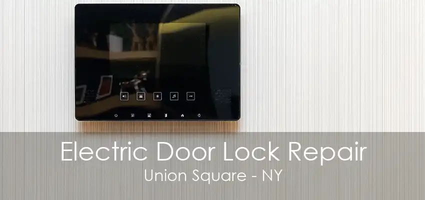 Electric Door Lock Repair Union Square - NY