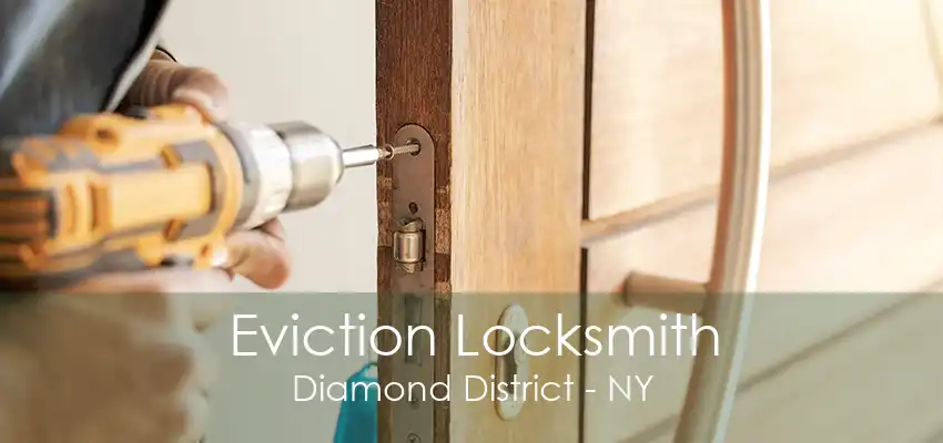 Eviction Locksmith Diamond District - NY