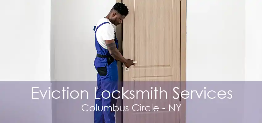 Eviction Locksmith Services Columbus Circle - NY