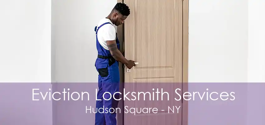 Eviction Locksmith Services Hudson Square - NY