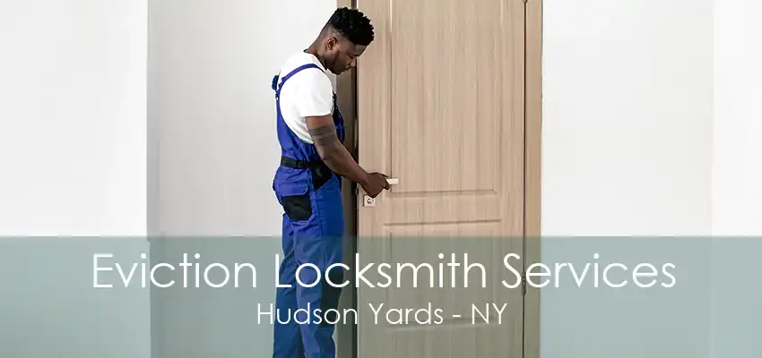 Eviction Locksmith Services Hudson Yards - NY