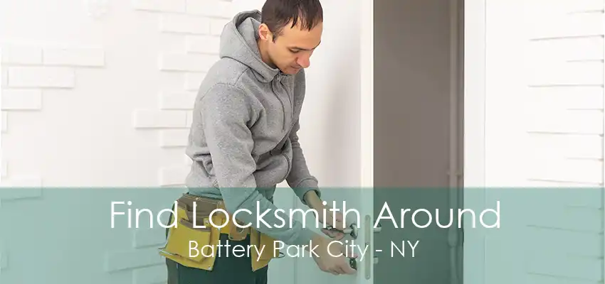 Find Locksmith Around Battery Park City - NY