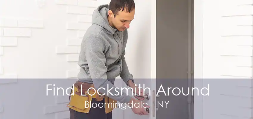 Find Locksmith Around Bloomingdale - NY