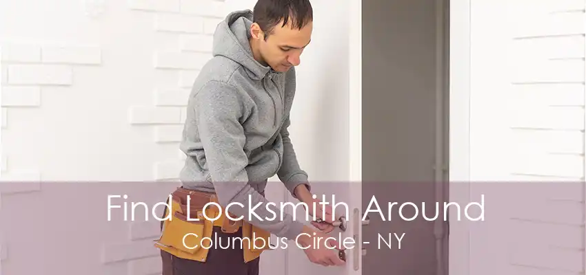 Find Locksmith Around Columbus Circle - NY