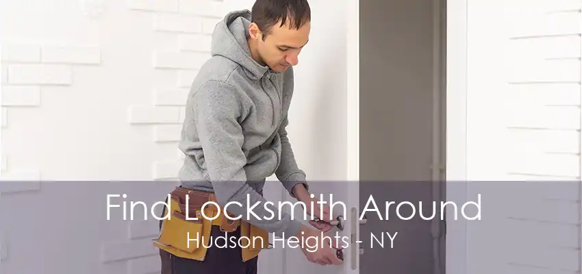 Find Locksmith Around Hudson Heights - NY