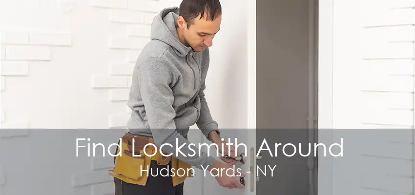 Find Locksmith Around Hudson Yards - NY