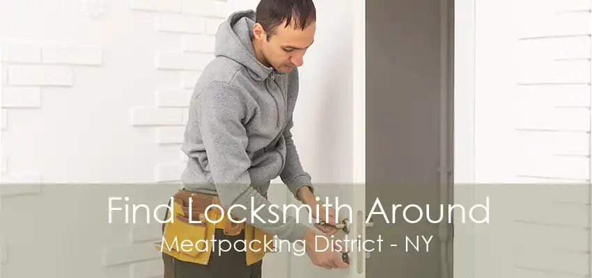 Find Locksmith Around Meatpacking District - NY