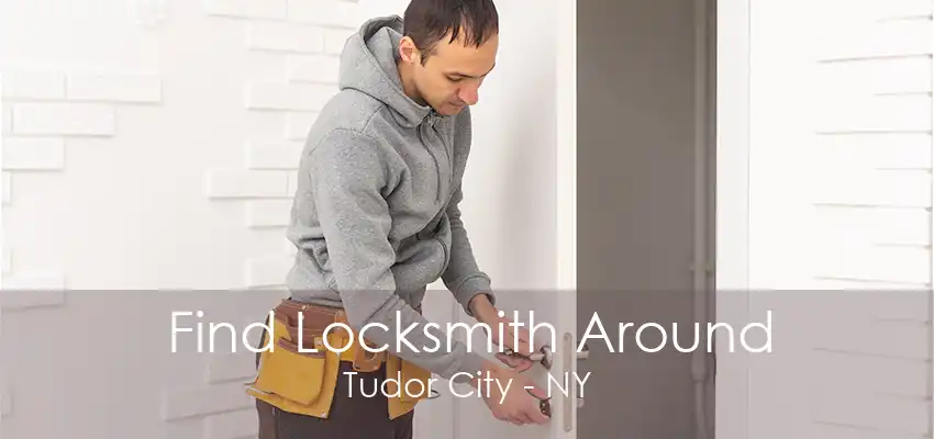 Find Locksmith Around Tudor City - NY