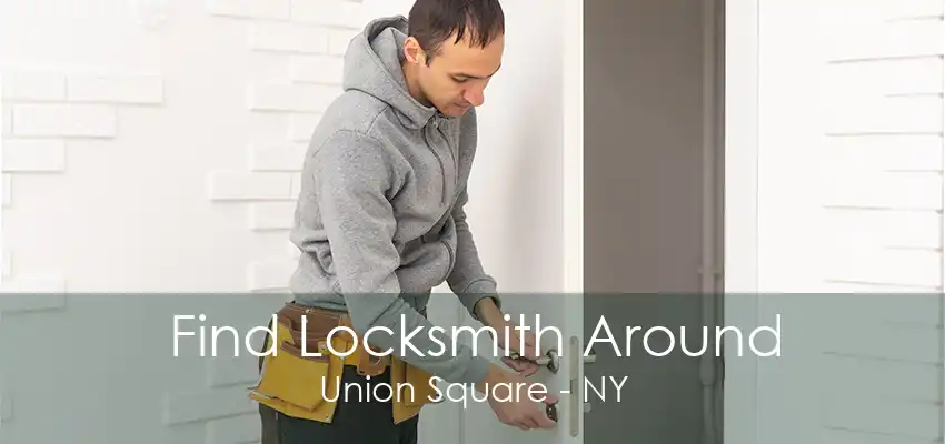 Find Locksmith Around Union Square - NY