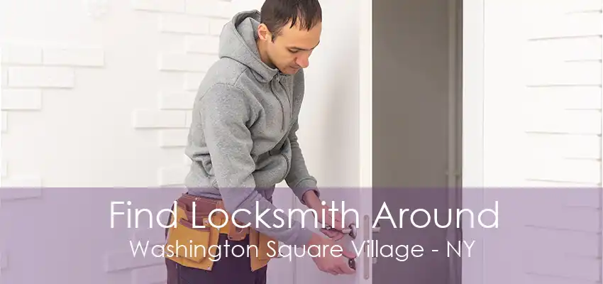 Find Locksmith Around Washington Square Village - NY