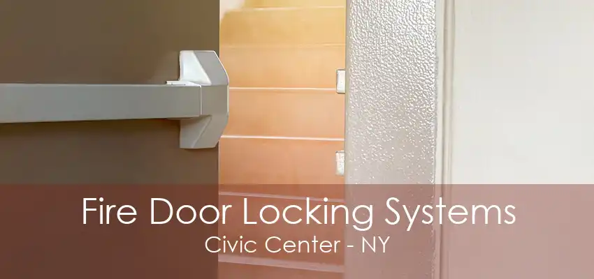 Fire Door Locking Systems Civic Center - NY