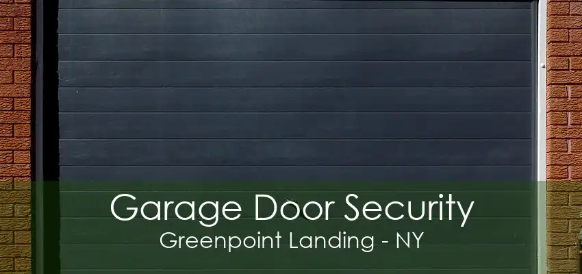 Garage Door Security Greenpoint Landing - NY