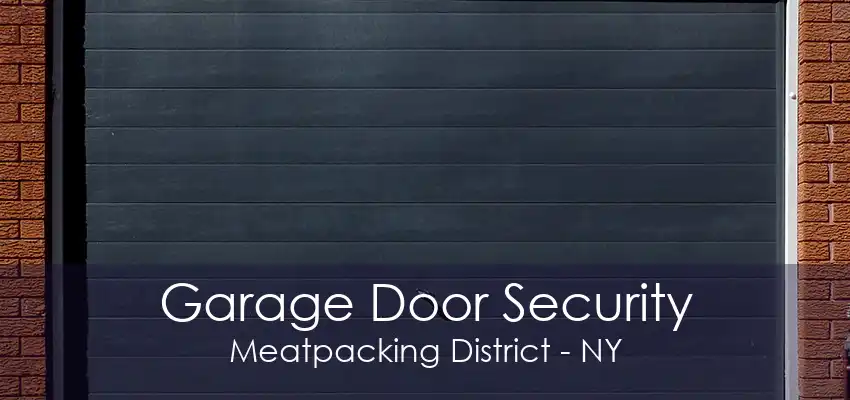 Garage Door Security Meatpacking District - NY