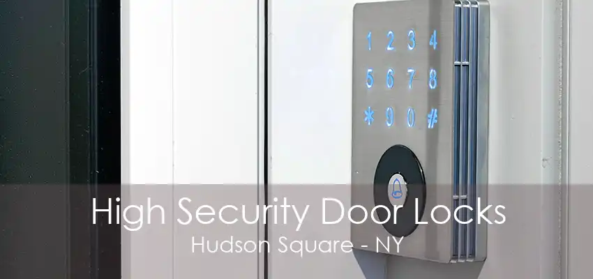 High Security Door Locks Hudson Square - NY