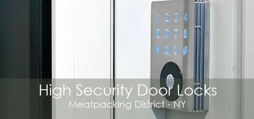 High Security Door Locks Meatpacking District - NY