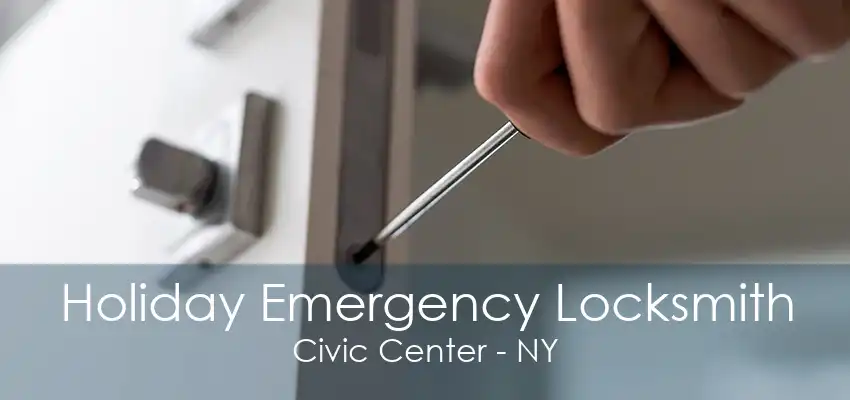 Holiday Emergency Locksmith Civic Center - NY