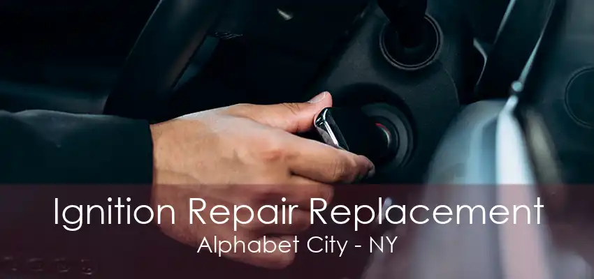 Ignition Repair Replacement Alphabet City - NY