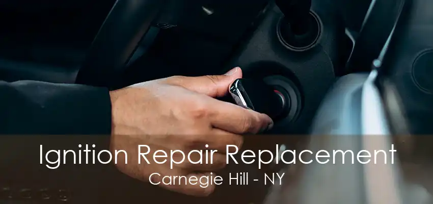 Ignition Repair Replacement Carnegie Hill - NY