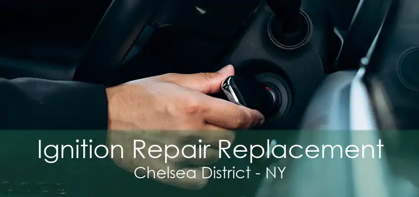 Ignition Repair Replacement Chelsea District - NY