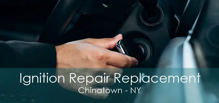 Ignition Repair Replacement Chinatown - NY