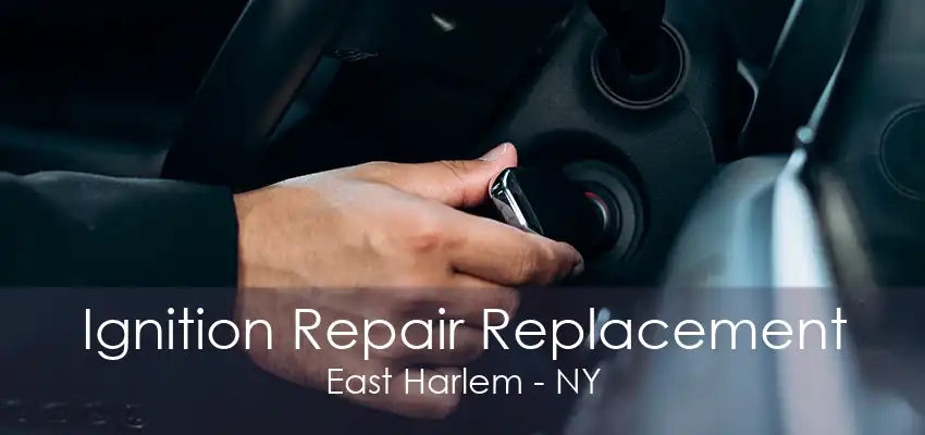 Ignition Repair Replacement East Harlem - NY