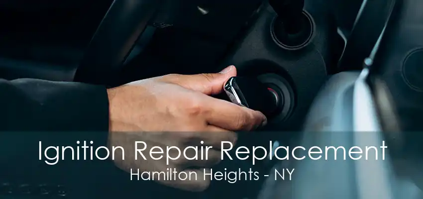 Ignition Repair Replacement Hamilton Heights - NY