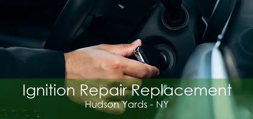 Ignition Repair Replacement Hudson Yards - NY