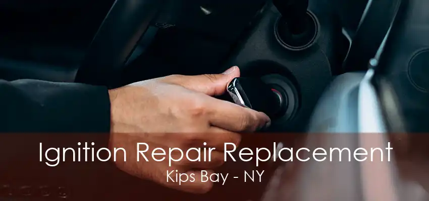 Ignition Repair Replacement Kips Bay - NY