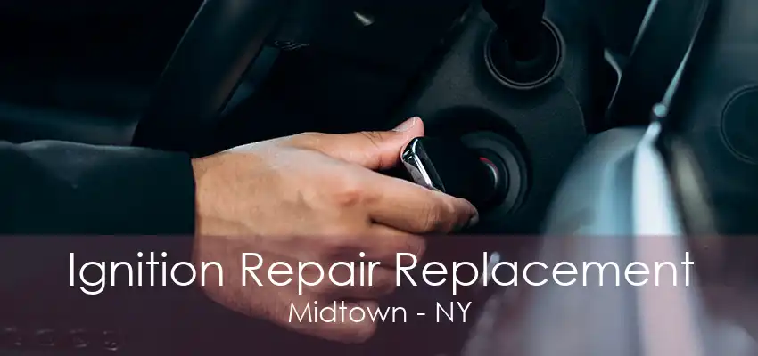 Ignition Repair Replacement Midtown - NY