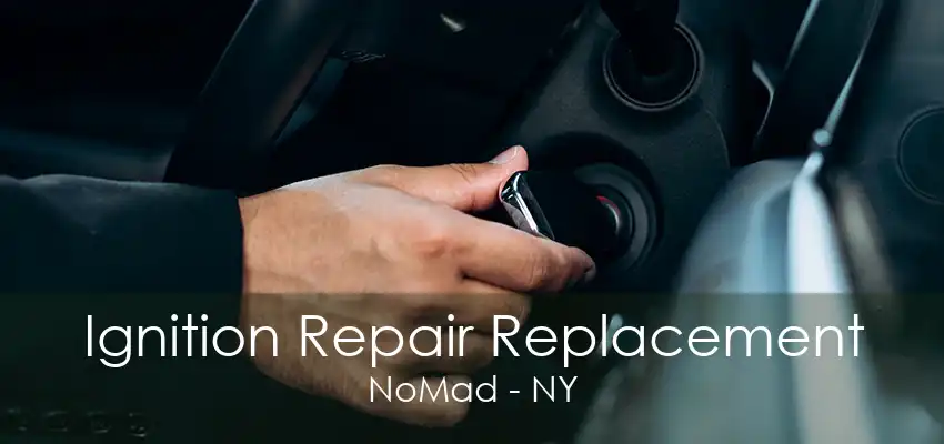 Ignition Repair Replacement NoMad - NY