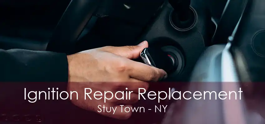 Ignition Repair Replacement Stuy Town - NY