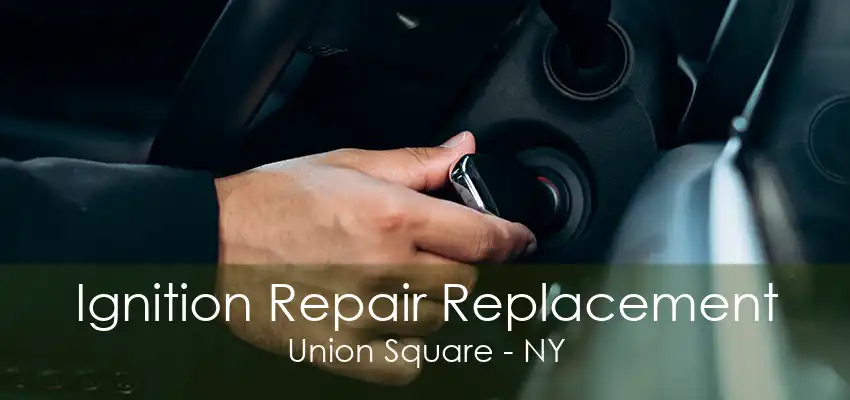 Ignition Repair Replacement Union Square - NY