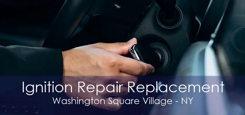 Ignition Repair Replacement Washington Square Village - NY