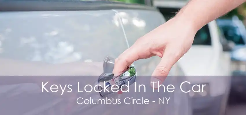 Keys Locked In The Car Columbus Circle - NY