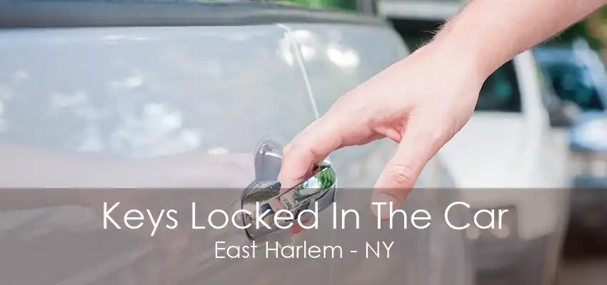 Keys Locked In The Car East Harlem - NY