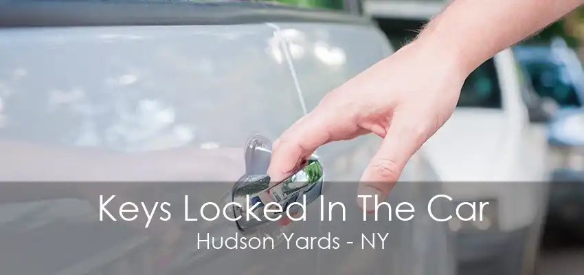 Keys Locked In The Car Hudson Yards - NY