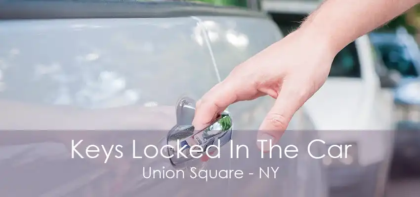 Keys Locked In The Car Union Square - NY