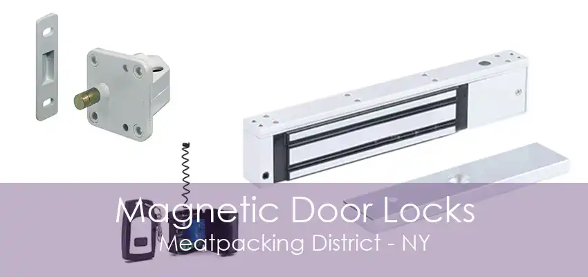 Magnetic Door Locks Meatpacking District - NY