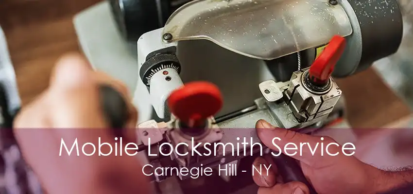 Mobile Locksmith Service Carnegie Hill - NY