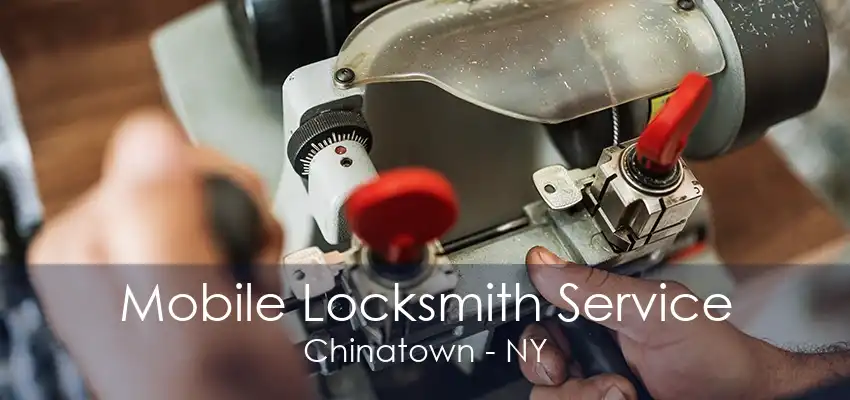 Mobile Locksmith Service Chinatown - NY