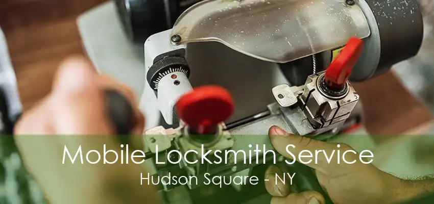 Mobile Locksmith Service Hudson Square - NY