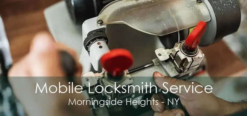 Mobile Locksmith Service Morningside Heights - NY