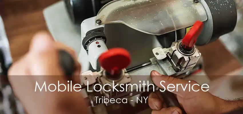 Mobile Locksmith Service Tribeca - NY