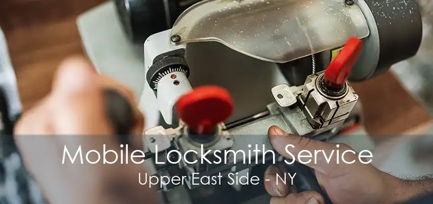 Mobile Locksmith Service Upper East Side - NY