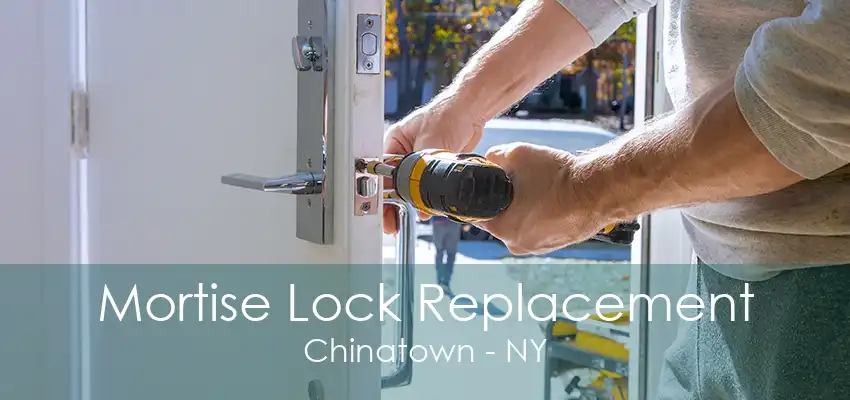 Mortise Lock Replacement Chinatown - NY