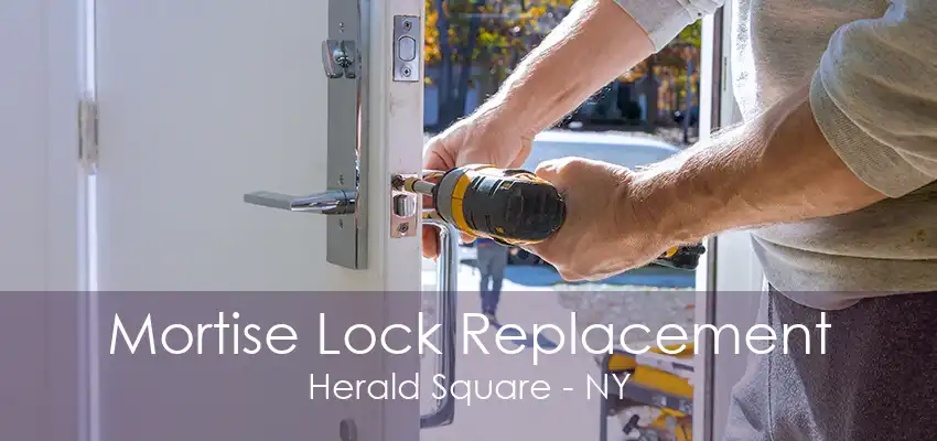 Mortise Lock Replacement Herald Square - NY